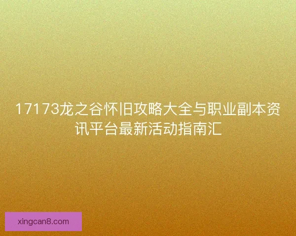 17173龙之谷怀旧攻略大全与职业副本资讯平台最新活动指南汇 17173龙之谷怀旧攻略大全与职业副本资讯平台最新活动指南汇