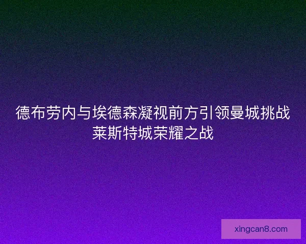 德布劳内与埃德森凝视前方引领曼城挑战莱斯特城荣耀之战