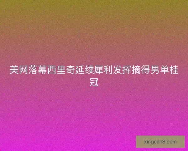美网落幕西里奇延续犀利发挥摘得男单桂冠 美网落幕西里奇延续犀利发挥摘得男单桂冠