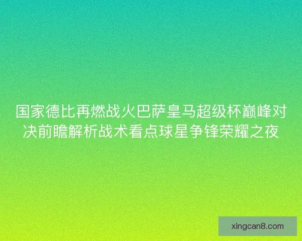 国家德比再燃战火巴萨皇马超级杯巅峰对决前瞻解析战术看点球星争锋荣耀之夜