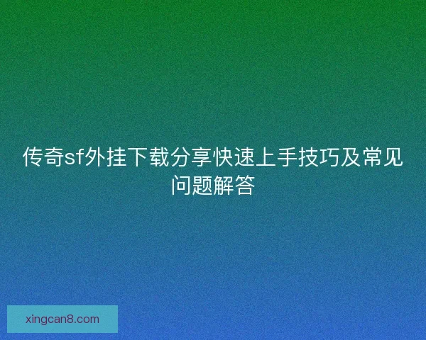 传奇sf外挂下载分享快速上手技巧及常见问题解答 传奇sf外挂下载分享快速上手技巧及常见问题解答